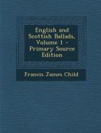 English and Scottish Ballads, Volume 1 - Primary Source Edition di Francis James Child edito da Nabu Press