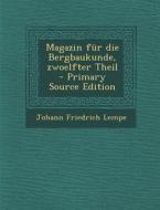Magazin Fur Die Bergbaukunde, Zwoelfter Theil di Johann Friedrich Lempe edito da Nabu Press