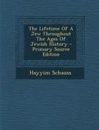 The Lifetime of a Jew Throughout the Ages of Jewish History di Hayyim Schauss edito da Nabu Press