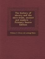 The History of Slavery and the Slave Trade, Ancient and Modern di William O. [From Old Catalog] Blake edito da Nabu Press