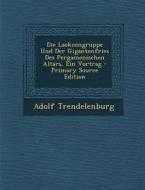 Die Laokoongruppe Und Der Gigantenfries Des Pergamenischen Altars, Ein Vortrag - Primary Source Edition di Adolf Trendelenburg edito da Nabu Press