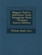 Magyar Poetry: Selections from Hungarian Poets di William Noah Loew edito da Nabu Press