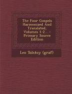 The Four Gospels Harmonized and Translated, Volumes 1-2... di Leo Tolstoy (Graf) edito da Nabu Press