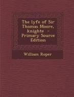 The Lyfe of Sir Thomas Moore, Knighte - Primary Source Edition di William Roper edito da Nabu Press