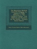 The Montessori Method: Scientific Pedagogy as Applied to Child Education in the Children's Houses with Additions and Revisions by the Autho di Henry Wyman Holmes, Maria Montessori edito da Nabu Press