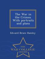 The War in the Crimea. with Portraits and Plans - War College Series di Edward Bruce Hamley edito da WAR COLLEGE SERIES