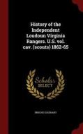 History Of The Independent Loudoun Virginia Rangers. U.s. Vol. Cav. (scouts) 1862-65 di Briscoe Goodhart edito da Andesite Press