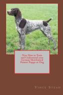 New How to Train and Understand your German Shorthaired Pointer Puppy or Dog di Vince Stead edito da Lulu.com