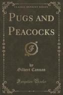 Pugs And Peacocks (classic Reprint) di Gilbert Cannan edito da Forgotten Books