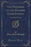 Burges, M: Progress of the Pilgrim Good-Intent di Mary Anne Burges edito da Forgotten Books