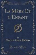 La Mere Et L'enfant (classic Reprint) di Charles-Louis Philippe edito da Forgotten Books