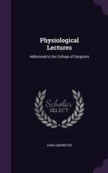 Physiological Lectures di John Abernethy edito da Palala Press