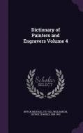 Dictionary Of Painters And Engravers Volume 4 di Michael Bryan edito da Palala Press