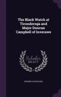 The Black Watch At Ticonderoga And Major Duncan Campbell Of Inverawe di Frederick B Richards edito da Palala Press