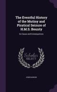 The Eventful History Of The Mutiny And Piratical Seizure Of H.m.s. Bounty di Sir John Barrow edito da Palala Press