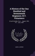 A History Of The One Hundred And Seventeenth Regiment, N.y. Volunteers di James A Mowris edito da Palala Press