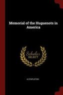 Memorial of the Huguenots in America di A. Stapleton edito da CHIZINE PUBN