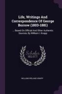 Life, Writings and Correspondence of George Borrow (1803-1881): ... Based on Official and Other Authentic Sources, by Wi di William Ireland Knapp edito da CHIZINE PUBN