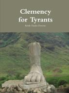 Clemency for Tyrants di Keith Charles Dovoric edito da Lulu.com