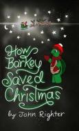 How Barkey Saved Christmas di John Righter edito da Lulu.com