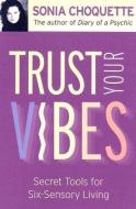 Trust Your Vibes: Secret Tools for Six-Sensory Living di Sonia Choquette edito da HAY HOUSE