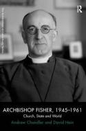 Archbishop Fisher, 1945-1961 di Dr. Andrew Chandler, David Hein edito da Taylor & Francis Ltd