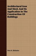Architectural Iron And Steel, And Its Application In The Construction Of Buildings di Wm H. Birkmire edito da Lundberg Press