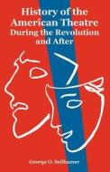 History of the American Theatre: During the Revolution and After di George O. Seilhamer edito da INTL LAW & TAXATION PUBL