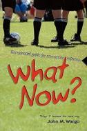 What Now?: The Essential Guide for New Soccer Referees di John M. Wargo edito da Booksurge Publishing