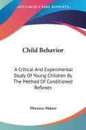 Child Behavior: A Critical And Experimen di FLORENCE MATEER edito da Kessinger Publishing