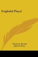 Frightful Plays! di Charles S. Brooks edito da Kessinger Publishing