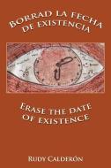 Borrad La Fecha de Existencia/Erase the Date of Existence di Rudy Caldern edito da AuthorHouse