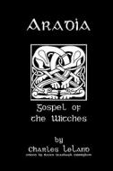 Aradia: Or the Gospel of the Witches di Charles Leland, Raven Starhawk Cunningham edito da Createspace