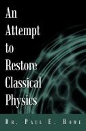 An Attempt To Restore Classical Physics di Paul E Rowe, Dr Paul E Rowe edito da Iuniverse