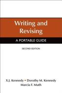 Writing and Revising: A Portable Guide di Marcia F. Muth, X. J. Kennedy, Dorothy M. Kennedy edito da BEDFORD BOOKS