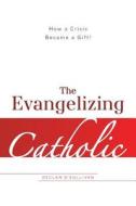 The Evangelizing Catholic di Declan O'Sullivan edito da FriesenPress