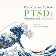 The What and How of PTSD di Céline Paris edito da FriesenPress