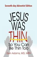 Jesus Was Thin So You Can Be Thin Too di Elvin Adams MD MPH edito da iUniverse