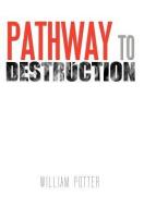 Pathway to Destruction di William C. Potter edito da AuthorHouse