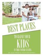 Best Places to Raise Your Kids in United States: Top 100 di Alex Trost, Vadim Kravetsky edito da Createspace