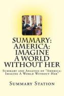 America: Summary and Analysis of America: Imagine a World Without Her di Summary Station edito da Createspace