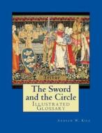The Sword and the Circle: Illustrated Glossary di Andrew W. Kirk edito da Createspace