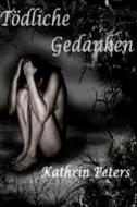 Todliche Gedanken di Kathrin Peters edito da Createspace