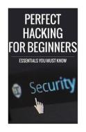 Perfect Hacking for Beginners: Essentials You Must Know di MR Matt Robbins edito da Createspace