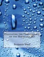 Evaluating the Performance of the Hospital CEO di Benjamin M. Ward edito da Createspace