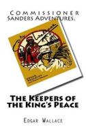 The Keepers of the King's Peace di Edgar Wallace edito da Createspace