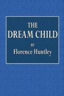 The Dream Child di Florence Huntley edito da Createspace