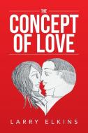 The Concept of Love di Larry Elkins edito da Xlibris