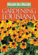 Month by Month Gardening in Louisiana: What to Do Each Month to Have a Beautiful Garden All Year di Dan Gill edito da Cool Springs Press