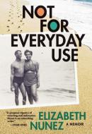 Not for Everyday Use: A Memoir di Elizabeth Nunez edito da AKASHIC BOOKS